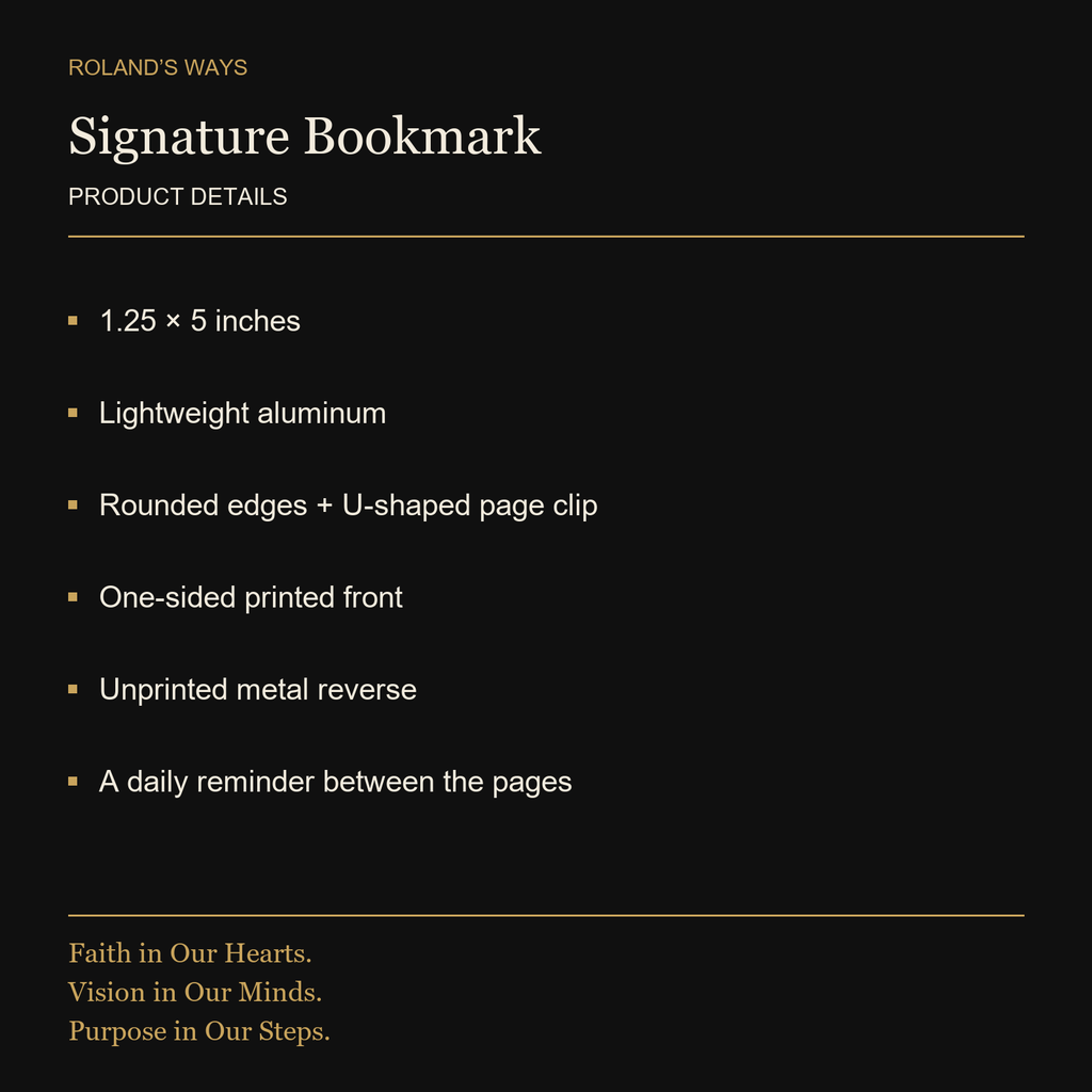 Signature Bookmark — 1.25 × 5 inches. Lightweight aluminum. Rounded edges + U-shaped page clip. One-sided printed front. Unprinted metal reverse. A daily reminder between the pages